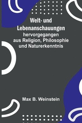 bokomslag Welt- und Lebenanschauungen; hervorgegangen aus Religion, Philosophie und Naturerkenntnis