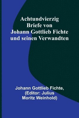 bokomslag Achtundvierzig Briefe von Johann Gottlieb Fichte und seinen Verwandten