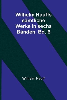 Wilhelm Hauffs smtliche Werke in sechs Bnden. Bd. 6 1