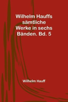 Wilhelm Hauff - Wilhelm Hauffs sämtliche Werke in sechs Bänden. Bd. 5, Häftad