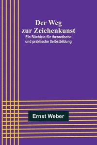 bokomslag Der Weg zur Zeichenkunst; Ein Bchlein fr theoretische und praktische Selbstbildung