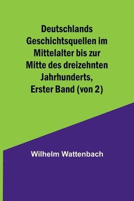 bokomslag Deutschlands Geschichtsquellen im Mittelalter bis zur Mitte des dreizehnten Jahrhunderts, Erster Band (von 2)