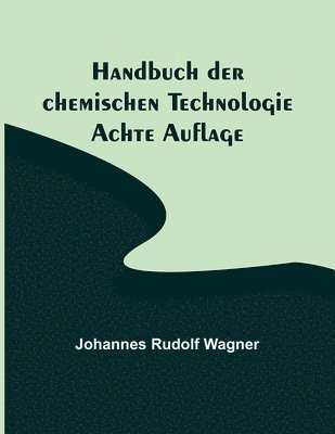 Handbuch der chemischen Technologie; Achte Auflage 1