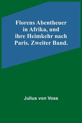 bokomslag Florens Abentheuer in Afrika, und ihre Heimkehr nach Paris. Zweiter Band.