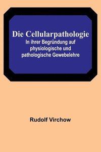 bokomslag Cellularpathologie; In ihrer Begründung auf physiologische und pathologische Gewebelehre