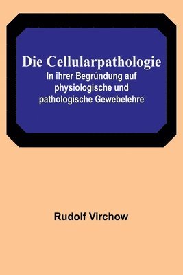 bokomslag Cellularpathologie; In ihrer Begründung auf physiologische und pathologische Gewebelehre