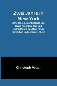 bokomslag Zwei Jahre in New-York; Schilderung einer Seereise von Havre nach New-York und Charakteristik des New-Yorker politischen und socialen Lebens