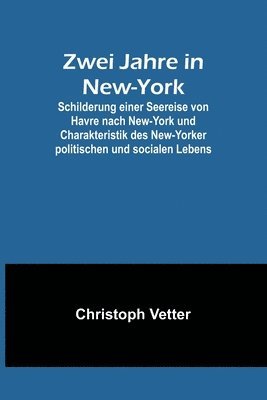 bokomslag Zwei Jahre in New-York; Schilderung einer Seereise von Havre nach New-York und Charakteristik des New-Yorker politischen und socialen Lebens
