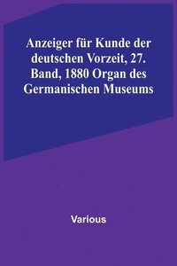 bokomslag Anzeiger fr Kunde der deutschen Vorzeit, 27. Band, 1880 Organ des Germanischen Museums