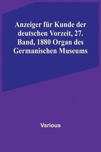 bokomslag Anzeiger fur Kunde der deutschen Vorzeit, 27. Band, 1880 Organ des Germanischen Museums