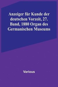 bokomslag Anzeiger für Kunde der deutschen Vorzeit, 27. Band, 1880 Organ des Germanischen Museums