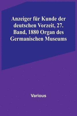 bokomslag Anzeiger fr Kunde der deutschen Vorzeit, 27. Band, 1880 Organ des Germanischen Museums