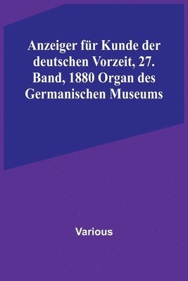 bokomslag Anzeiger für Kunde der deutschen Vorzeit, 27. Band, 1880 Organ des Germanischen Museums