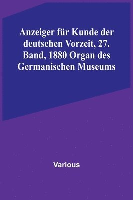Anzeiger fur Kunde der deutschen Vorzeit, 27. Band, 1880 Organ des Germanischen Museums 1