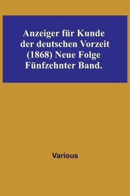 Anzeiger fr Kunde der deutschen Vorzeit (1868) Neue Folge. Fnfzehnter Band. 1