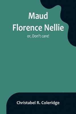 Christabel R Coleridge, Christabel R. Coleridge - Maud Florence Nellie; or, Don't care!, Häftad