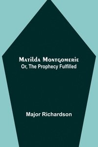 bokomslag Matilda Montgomerie; Or, The Prophecy Fulfilled