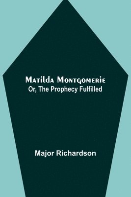 bokomslag Matilda Montgomerie; Or, The Prophecy Fulfilled