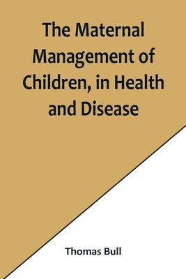 Thomas Bull - Maternal Management of Children, in Health and Disease, Häftad