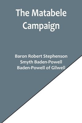 bokomslag The Matabele Campaign; Being a Narrative of the Campaign in Suppressing the Native Rising in Matabeleland and Mashonaland, 1896