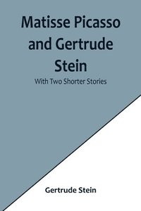 bokomslag Matisse Picasso and Gertrude Stein; with Two Shorter Stories