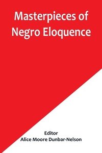 bokomslag Masterpieces of Negro Eloquence; The Best Speeches Delivered by the Negro from the days of Slavery to the Present Time