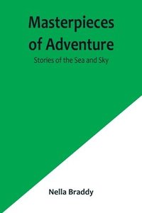 bokomslag Masterpieces of Adventure-Stories of the Sea and Sky