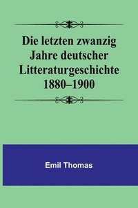 bokomslag Die letzten zwanzig Jahre deutscher Litteraturgeschichte 1880-1900
