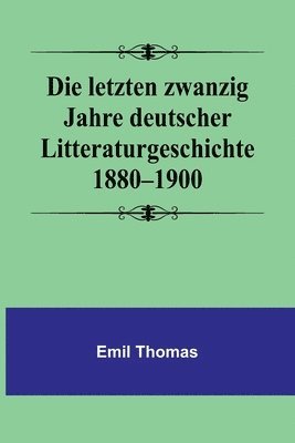 bokomslag letzten zwanzig Jahre deutscher Litteraturgeschichte 1880-1900