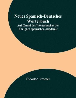 bokomslag Neues Spanisch-Deutsches Wrterbuch; Auf Grund des Wrterbuches der Kniglich spanischen Akademie