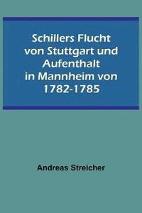 bokomslag Schillers Flucht von Stuttgart und Aufenthalt in Mannheim von 1782-1785