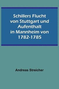 bokomslag Schillers Flucht von Stuttgart und Aufenthalt in Mannheim von 1782-1785