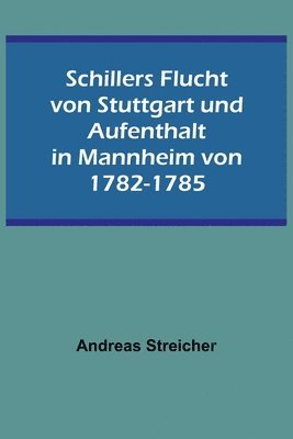 bokomslag Schillers Flucht von Stuttgart und Aufenthalt in Mannheim von 1782-1785