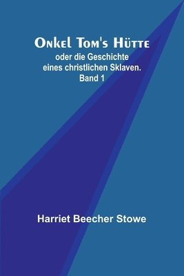 bokomslag Onkel Tom's Hütte; oder die Geschichte eines christlichen Sklaven. Band 1