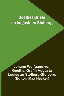 Johann Wolfgang Von Goethe, Gr Augusta Louise Zu Stolberg-Stolberg, Johann Wolfgang von Goethe, Gr Augusta Louise zu Stolberg-Stolberg - Goethes Briefe an Auguste zu Stolberg, Häftad