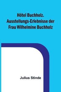 bokomslag Htel Buchholz. Ausstellungs-Erlebnisse der Frau Wilhelmine Buchholz