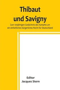 bokomslag Thibaut und Savigny; Zum 100jahrigen Gedachtnis des Kampfes um ein einheitliches burgerliches Recht fur Deutschland