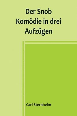 bokomslag Der Snob; Komdie in drei Aufzgen