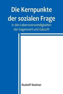 Rudolf Steiner - Kernpunkte der sozialen Frage in den Lebensnotwendigkeiten der Gegenwart und Zukunft, Häftad