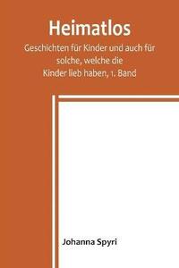 bokomslag Heimatlos; Geschichten fr Kinder und auch fr solche, welche die Kinder lieb haben, 1. Band