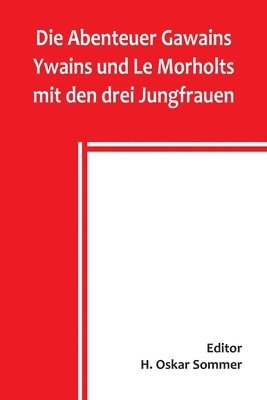 Abenteuer Gawains Ywains und Le Morholts mit den drei Jungfrauen; aus der Trilogie (Demanda) des pseudo-Robert de Borron