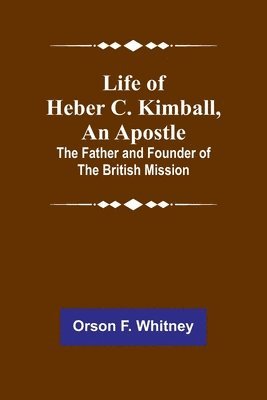 Life of Heber C. Kimball, an Apostle 1