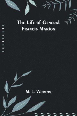 bokomslag The Life of General Francis Marion