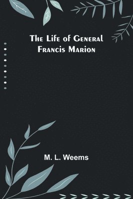 The Life of General Francis Marion 1