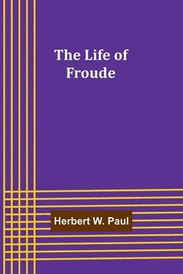 Herbert W Paul, Herbert W. Paul - Life of Froude, Häftad