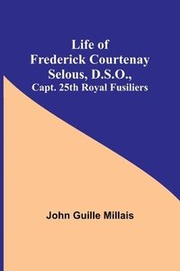 bokomslag Life of Frederick Courtenay Selous, D.S.O., Capt. 25th Royal Fusiliers