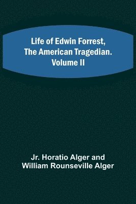 Life of Edwin Forrest, the American Tragedian. Volume II 1