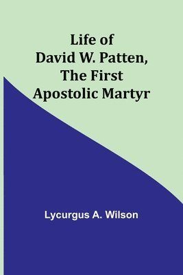 Life of David W. Patten, the First Apostolic Martyr 1