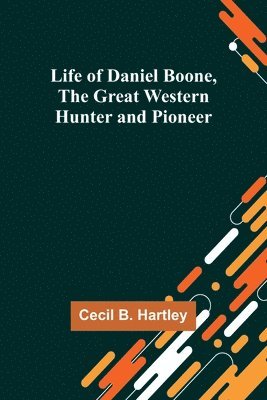 bokomslag Life of Daniel Boone, the Great Western Hunter and Pioneer