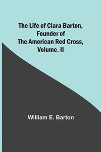 bokomslag The Life of Clara Barton, Founder of the American Red Cross Volume. II